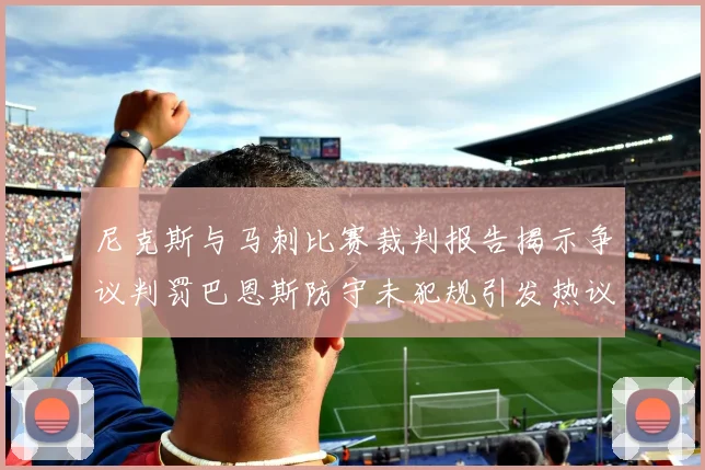 尼克斯与马刺比赛裁判报告揭示争议判罚巴恩斯防守未犯规引发热议
