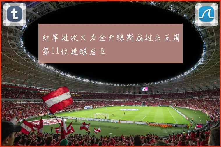 红军进攻火力全开琼斯成过去五周第11位进球后卫