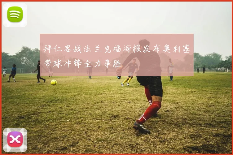 拜仁客战法兰克福海报发布奥利塞带球冲锋全力争胜